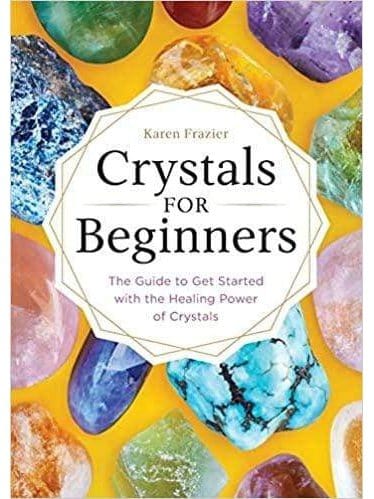 Crystals for Beginners: The Guide to Get Started with the Healing Power of Crystals