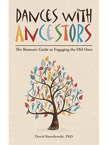 Dances with Ancestors: The Shaman's Guide to Engaging the Old Ones