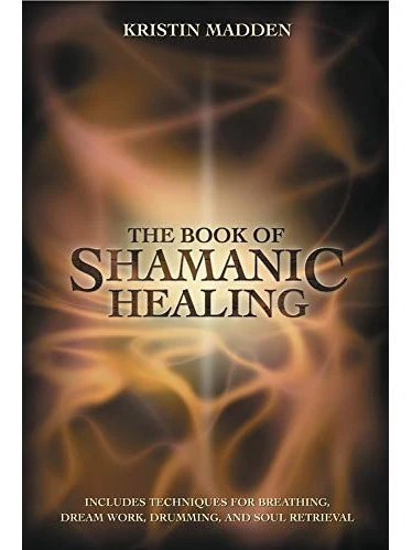 The Book of Shamanic Healing - Kristin Madden